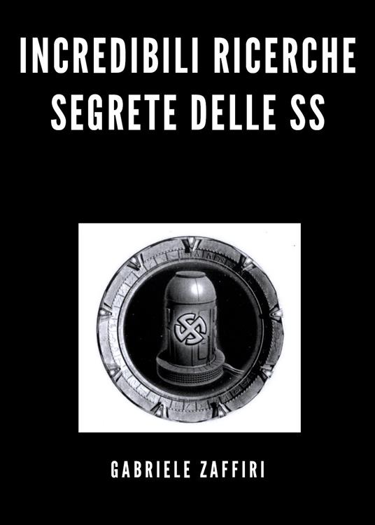 Incredibili ricerche segrete delle SS - Gabriele Zaffiri - copertina