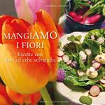 MangiAmo i fiori. Ricette con fiori ed erbe selvatiche