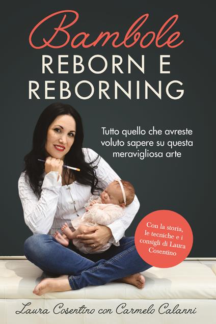 Bambole reborn e reborning. Tutto quello che avreste voluto sapere su questa meravigliosa arte - Laura Cosentino,Carmelo Calanni - copertina