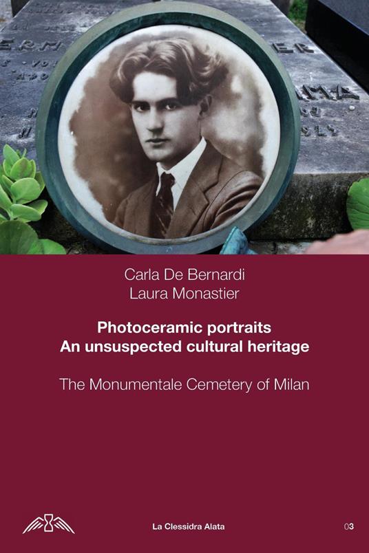 Photoceramic portraits. Un unsuspected cultural heritage. The Monumentale Cemetery of Milan - Carla De Bernardi,Laura Monastier - copertina