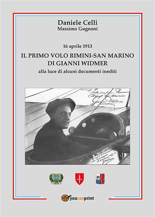16 aprile 1913. Il primo volo Rimini-San Marino di Gianni Widmer alla luce di alcuni documenti inediti - Daniele Celli,Massimo Gugnoni - ebook