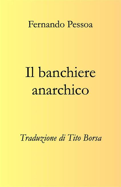 Il banchiere anarchico - Fernando Pessoa,Tito Borsa - ebook