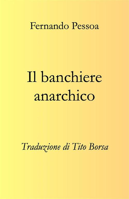 Il banchiere anarchico - Fernando Pessoa,Tito Borsa - ebook