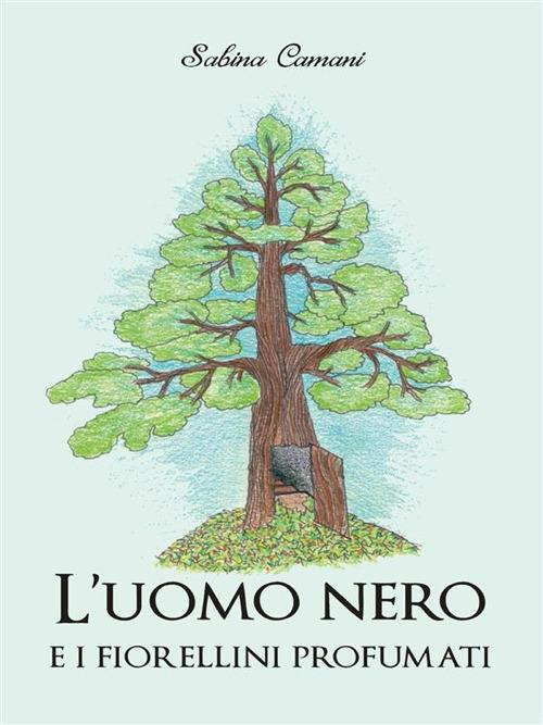 L' uomo nero e i fiorellini profumati - Sabina Camani - ebook
