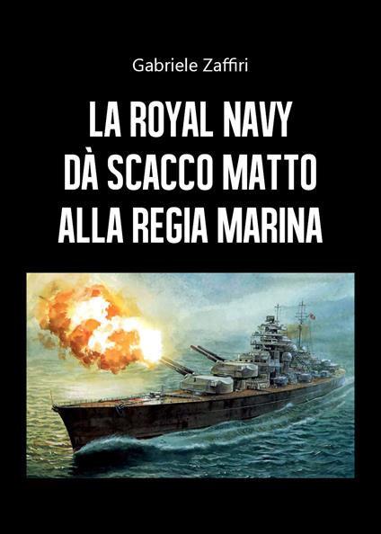 La Royal Navy dà scacco matto alla Regia Marina - Gabriele Zaffiri - copertina