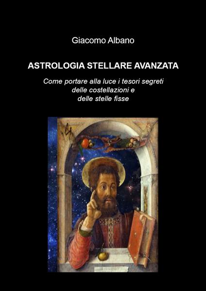 Astrologia stellare avanzata. Come portare alla luce i tesori segreti delle costellazioni e delle stelle fisse - Giacomo Albano - copertina