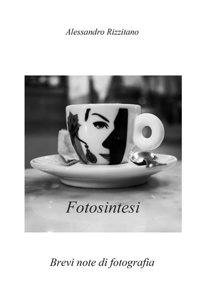Fotosintesi. Brevi note di fotografia - Alessandro Rizzitano - copertina