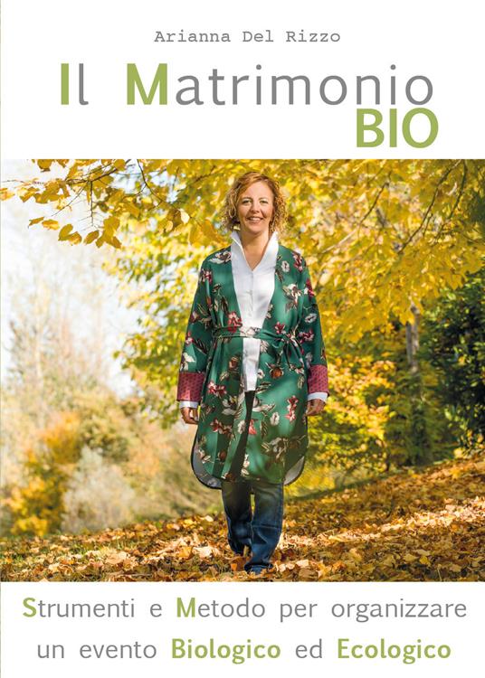 Il matrimonio bio. Strumenti e metodo per organizzare un evento biologico ed ecologico - Arianna Del Rizzo - copertina
