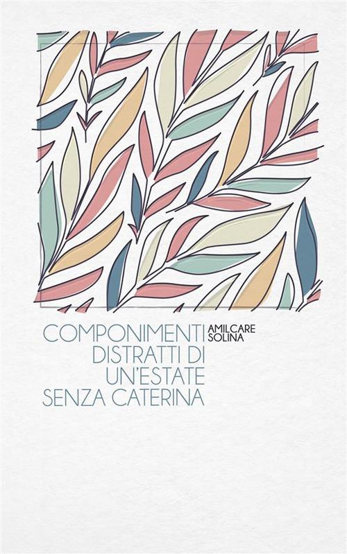 Componimenti distratti di un'estate senza Caterina - Amilcare Solina - ebook