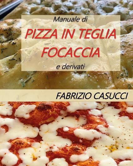 Manuale di pizza in teglia focaccia e derivati - Fabrizio Casucci - copertina