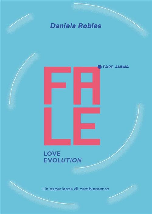 Fale. Love evolution. Un'esperienza di cambiamento - Daniela Robles - ebook