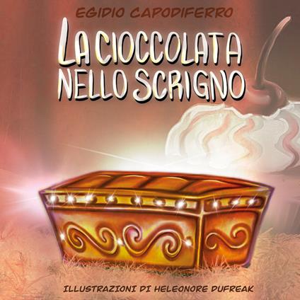 La cioccolata nello scrigno. Ediz. illustrata - Egidio Capodiferro - copertina
