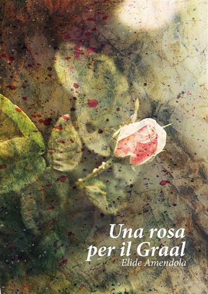 Una rosa per il Graal - Elide Amendola - ebook