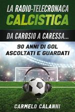 La radio-telecronaca calcistica. Da Carosio a Caressa... 90 anni di gol ascoltati e guardati