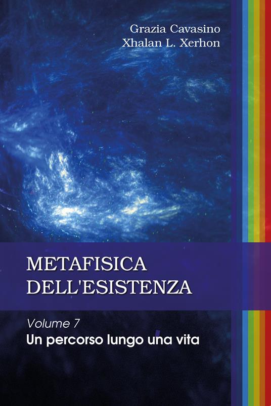 Metafisica dell'esistenza. Vol. 7 - Grazia Cavasino,Xhalan L. Xerhon - copertina