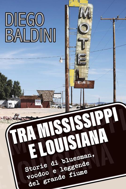 Tra Mississippi e Louisiana. Storie di bluesman, voodoo e leggende del grande fiume - Diego Baldini - copertina