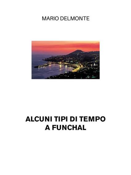 Alcuni tipi di tempo a Funchal - Mario Delmonte - ebook
