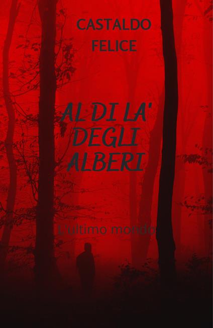 Al di là degli alberi. L'ultimo mondo - Felice Castaldo - copertina