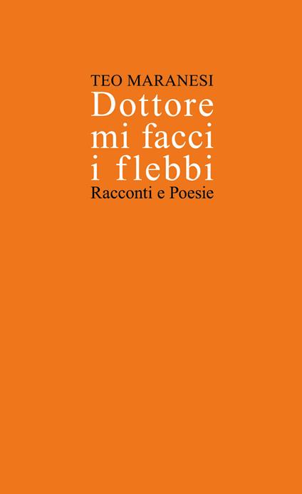 Dottore mi facci i flebbi. Racconti e poesie - Teo Maranesi - copertina