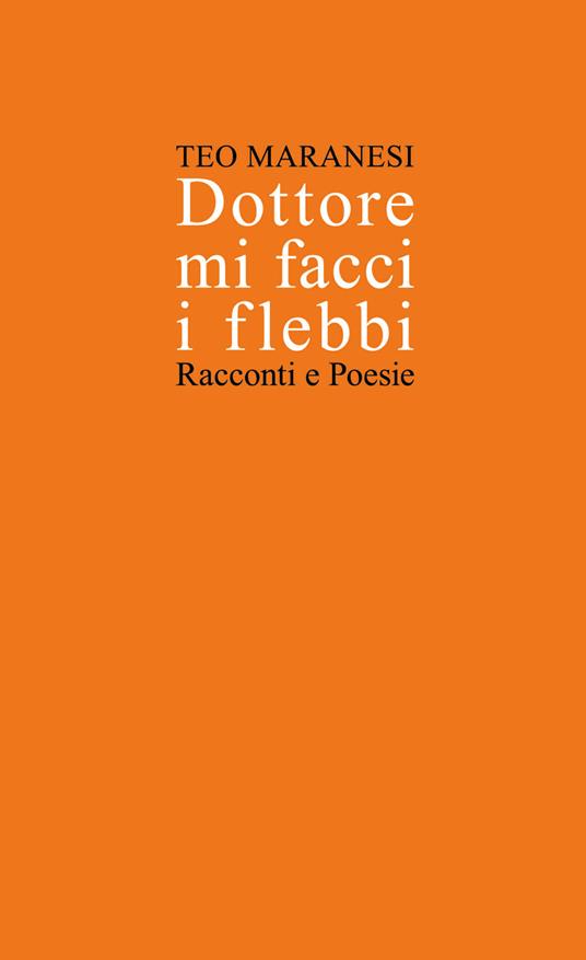 Dottore mi facci i flebbi. Racconti e poesie - Teo Maranesi - copertina
