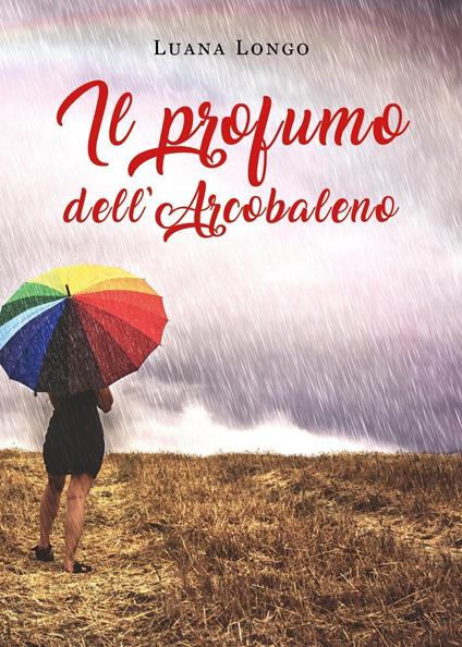 Il profumo dell'arcobaleno - Luana Longo - copertina