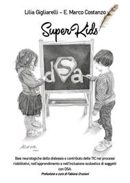 SuperKids. Basi neurologiche della dislessia e contributo delle TIC nei processi riabilitativi, nell'apprendimento e nell'inclusione scolastica di soggetti con DSA