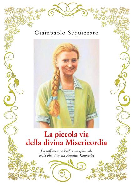 La piccola via della divina Misericordia. La sofferenza e l'infanzia spirituale nella vita di santa Faustina Kowalska - Giampaolo Scquizzato - copertina