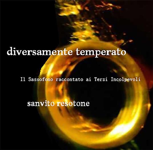 Diversamente temperato. Il sassofono raccontato ai terzi incolpevoli - Sanvito Resotone - ebook