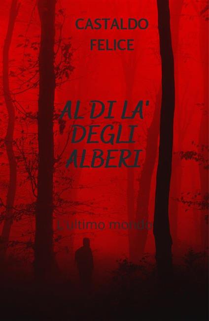 Al di là degli alberi. L'ultimo mondo - Felice Castaldo - ebook