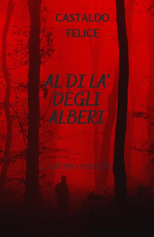 Al di là degli alberi. L'ultimo mondo - Felice Castaldo - ebook