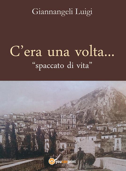 C'era una volta. Spaccato di vita - Luigi Giannangeli - copertina