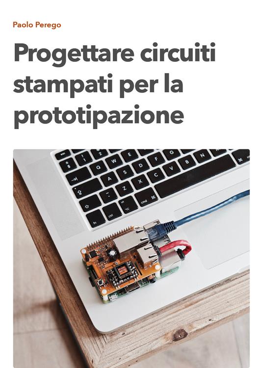 Progettare circuiti stampati per la prototipazione - Paolo Perego - copertina