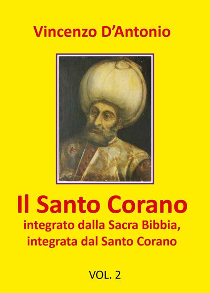 Il Santo Corano integrato dalla Sacra Bibbia, integrata dal Santo Corano. Vol. 2 - Vincenzo D'Antonio - copertina