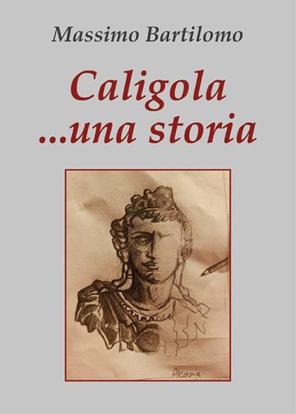 Caligola... una storia - Massimo Bartilomo - ebook