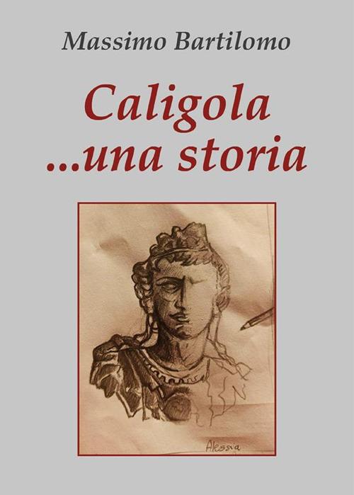 Caligola... una storia - Massimo Bartilomo - ebook