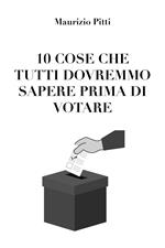 10 cose che tutti dovremmo sapere prima di votare