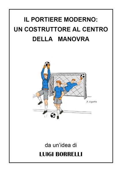 Il portiere moderno: un costruttore al centro della manovra - Luigi Borrelli - copertina