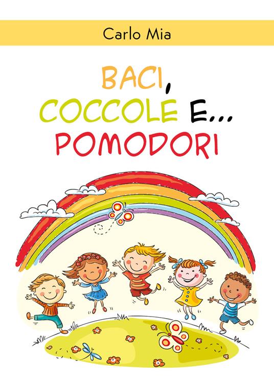 Baci, coccole e... pomodori. Ediz. illustrata - Carlo Mia - copertina