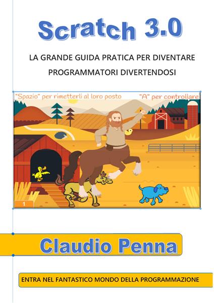 Scratch 3.0. La grande guida pratica per diventare programmatori divertendosi - Claudio Penna - copertina
