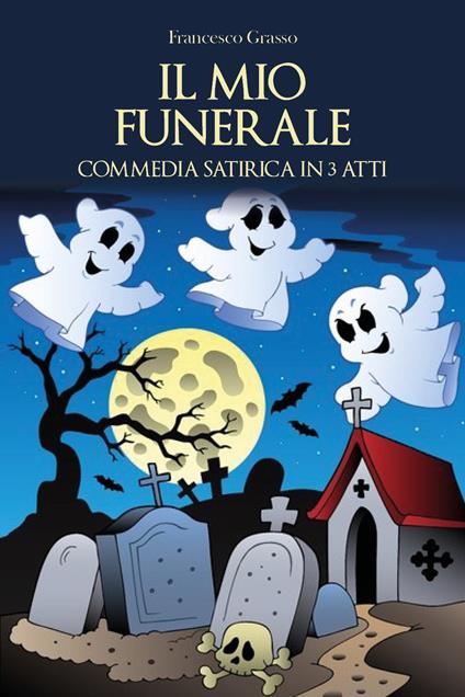 Il mio funerale. Commedia satirica in 3 atti - Francesco Grasso - copertina