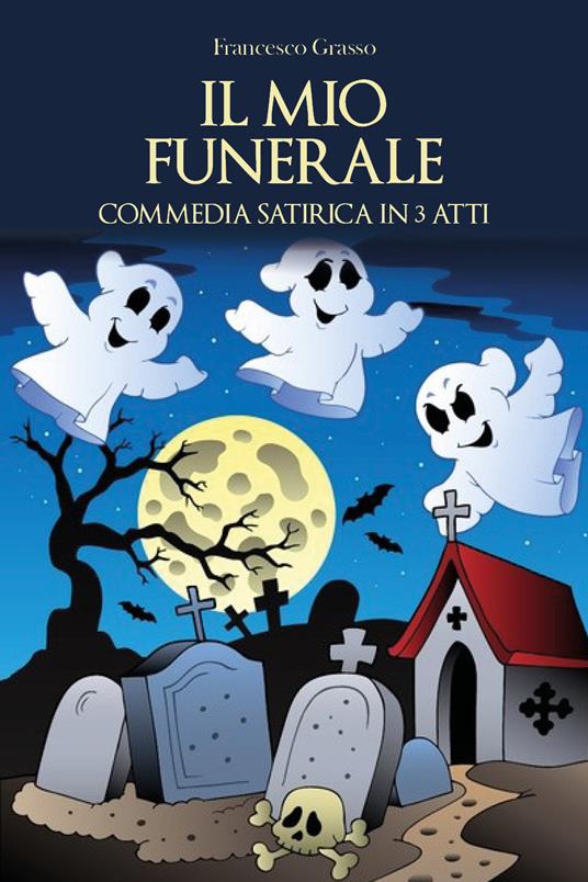 Il mio funerale. Commedia satirica in 3 atti - Francesco Grasso - copertina