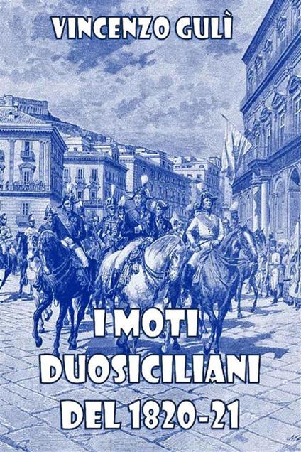 I moti Duosiciliani del 1820-21 - Vincenzo Gulì - ebook