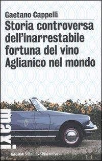 Storia controversa dell'inarrestabile fortuna del vino Aglianico nel mondo - Gaetano Cappelli - copertina
