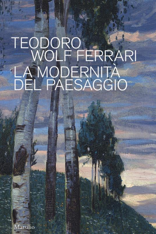 Teodoro Wolf Ferrari. La modernità del paesaggio. Catalogo della mostra (Conegliano, 2 febbraio-24 giugno 2018). Ediz. a colori - copertina