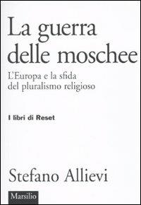 LA guerra delle moschee. L'Europa e la sfida del pluralismo religioso - Stefano Allievi - copertina