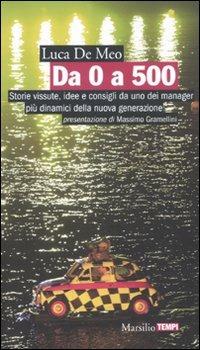 Da 0 a 500. Storie vissute, idee e consigli da uno dei manager più dinamici della nuova generazione - Luca De Meo - copertina