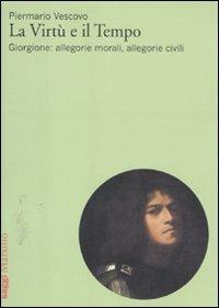 La virtù e il tempo. Giorgione: allegorie morali, allegorie civili - Piermario Vescovo - copertina