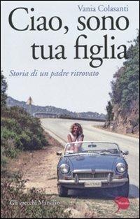 Ciao, sono tua figlia. Storia di un padre ritrovato - Vania Colasanti - copertina