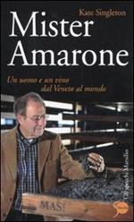Mister Amarone. Un uomo e un vino dal Veneto al mondo