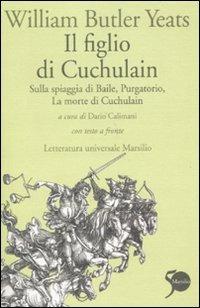 Il figlio di Cuchulain: Sulla spiaggia di Baile-Purgatorio-La morte di Cuchulain. Testo inglese a fronte - William Butler Yeats - copertina